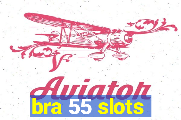 bra 55 slots